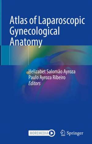 Atlas of Laparoscopic Gynecological Anatomy de Helizabet Salomão Ayroza