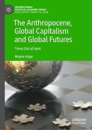 The Anthropocene, Global Capitalism and Global Futures: Times Out of Joint de Wayne Hope