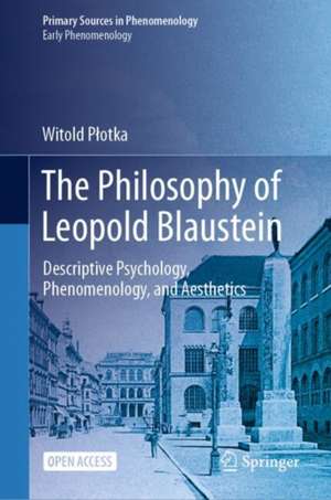 The Philosophy of Leopold Blaustein: Descriptive Psychology, Phenomenology, and Aesthetics de Witold Płotka