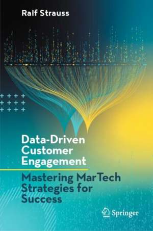 Data-Driven Customer Engagement: Mastering MarTech Strategies for Success de Ralf Strauss