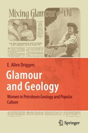 Glamour and Geology: Image, Imagination, and Women in Petroleum Geology and Popular Culture de E. Allen Driggers