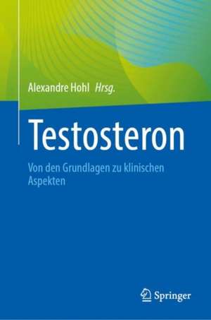 Testosteron: Von den Grundlagen zu klinischen Aspekten de Alexandre Hohl