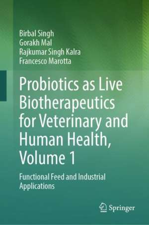 Probiotics as Live Biotherapeutics for Veterinary and Human Health, Volume 1: Functional Feed and Industrial Applications de Birbal Singh