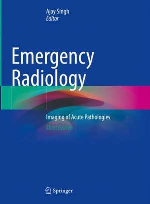 Emergency Radiology: Imaging of Acute Pathologies de Ajay Singh