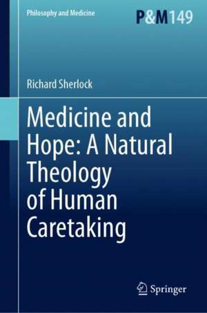 Medicine and Hope: A Natural Theology of Human Caretaking de Richard Sherlock