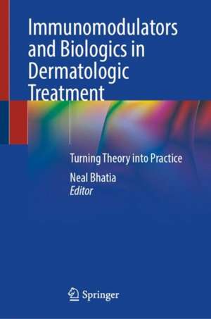 Immunomodulators and Biologics in Dermatologic Treatment: Turning Theory into Practice de Neal Bhatia