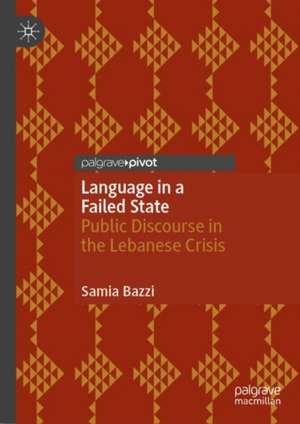 Language in a Failed State: Public Discourse in the Lebanese Crisis de Samia Bazzi