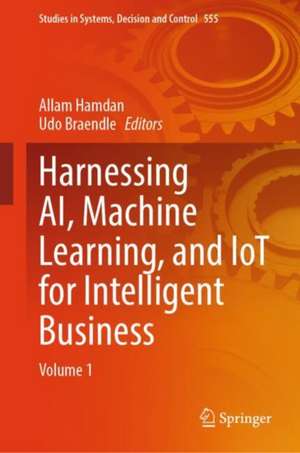 Harnessing AI, Machine Learning, and IoT for Intelligent Business: Volume 1 de Allam Hamdan