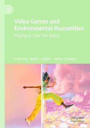 Video Games and Environmental Humanities: Playing to Save The World de Kelly I. Aliano