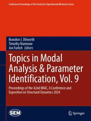 Topics in Modal Analysis & Parameter Identification, Vol. 9: Proceedings of the 42nd IMAC, A Conference and Exposition on Structural Dynamics 2024 de Brandon J. Dilworth