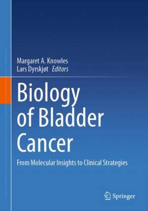 Biology of Bladder Cancer: From Molecular Insights to Clinical Strategies de Margaret A. Knowles