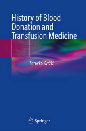 History of Blood Donation and Transfusion Medicine de Zdravko Kvržić