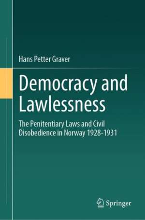 Democracy and Lawlessness: The Penitentiary Laws and Civil Disobedience in Norway 1928-1931 de Hans Petter Graver