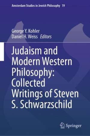 Judaism and Modern Western Philosophy: Collected Writings of Steven S. Schwarzschild de George Y. Kohler