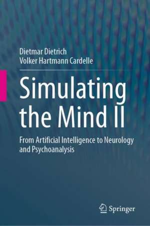 Simulating the Mind II: From Artificial Intelligence to Neurology and Psychoanalysis de Dietmar Dietrich