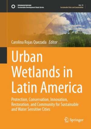 Urban Wetlands in Latin America: Protection, Conservation, Innovation, Restoration, and Community for Sustainable and Water Sensitive Cities de Carolina Alejandra Rojas Quezada