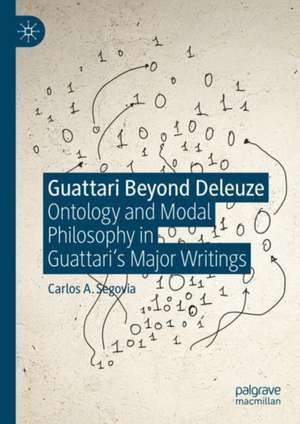 Guattari Beyond Deleuze: Ontology and Modal Philosophy in Guattari's Major Writings de Carlos A. Segovia