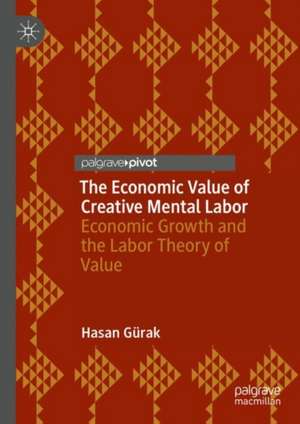 The Economic Value of Creative Mental Labor: Economic Growth, Price and the Labor Theory of Value de Hasan Gürak