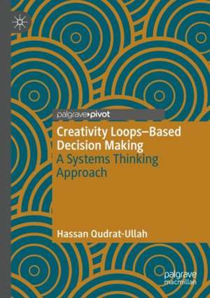 Creativity Loops–Based Decision Making: A Systems Thinking Approach de Hassan Qudrat-Ullah