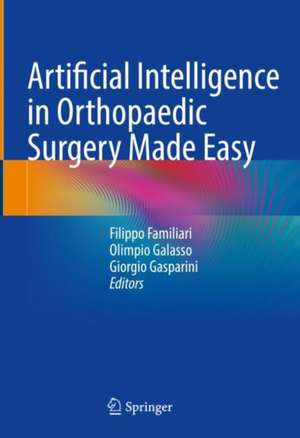 Artificial Intelligence in Orthopaedic Surgery Made Easy de Filippo Familiari