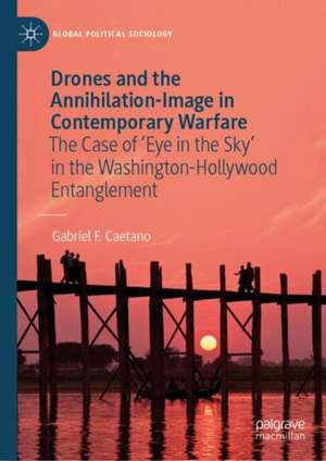 Drones and the Annihilation-Image in Contemporary Warfare : The Case of 'Eye in the Sky' in the Washington-Hollywood Entanglement de Gabriel F.Caetano