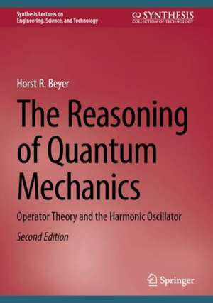 The Reasoning of Quantum Mechanics: Operator Theory and the Harmonic Oscillator de Horst R. Beyer