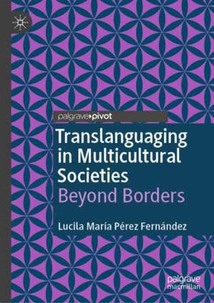 Translanguaging in Multicultural Societies de Lucila María Pérez Fernández