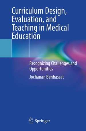 Curriculum Design, Evaluation, and Teaching in Medical Education de Jochanan Benbassat