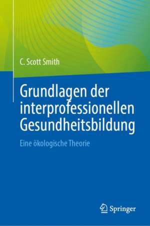 Grundlagen der interprofessionellen Gesundheitsbildung de C. Scott Smith