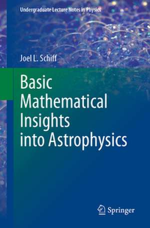 Basic Mathematical Insights into Astrophysics de Joel L. Schiff