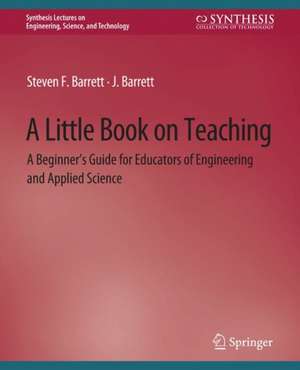 A Little Book on Teaching: A Beginner’s Guide for Educators of Engineering and Applied Science de Steven Barrett