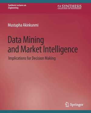 Data Mining and Market Intelligence: Implications for Decision Making de Mustapha Akinkunmi