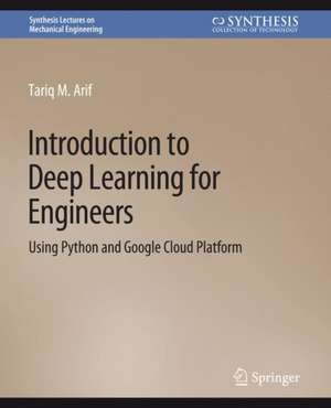 Introduction to Deep Learning for Engineers: Using Python and Google Cloud Platform de Tariq M. Arif