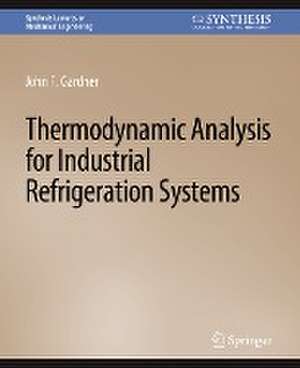 Thermodynamic Analysis for Industrial Refrigeration Systems de John F. Gardner