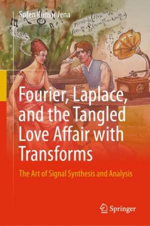 Fourier, Laplace, and the Tangled Love Affair with Transforms de Sofen Kumar Jena