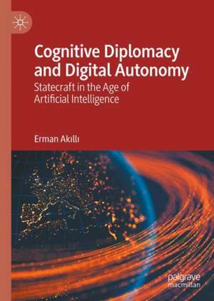 Cognitive Diplomacy and Digital Autonomy de Erman Ak¿ll¿