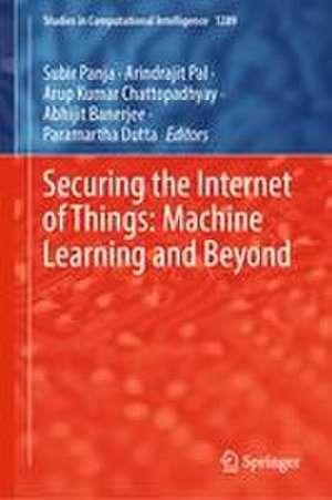 Securing the Internet of Things: Machine Learning and Beyond de Subir Panja