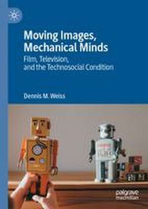 Moving Images, Mechanical Minds de Dennis M. Weiss