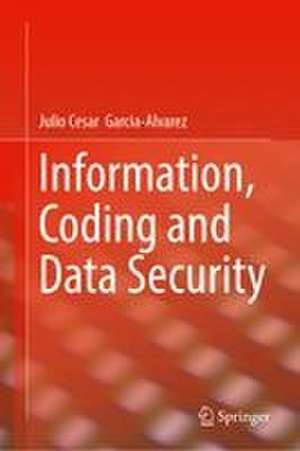 Information, Coding and Data Security de Julio Cesar Garcia Alvarez