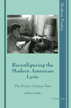 Reconfiguring the Modern American Lyric de Anthony Caleshu