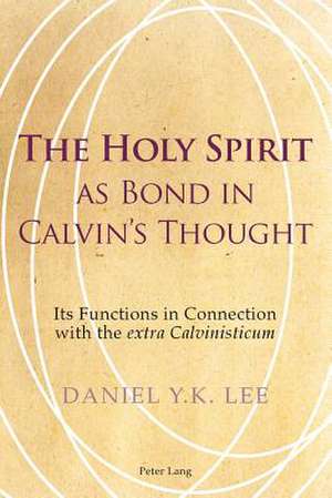 The Holy Spirit as Bond in Calvin's Thought de Daniel Y. K. Lee