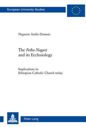 The Fetha Nagast and Its Ecclesiology: Implications in Ethiopian Catholic Church Today de Negussie Andre Domnic