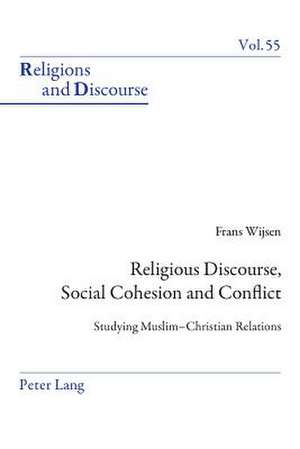 Religious Discourse, Social Cohesion and Conflict de Frans Wijsen