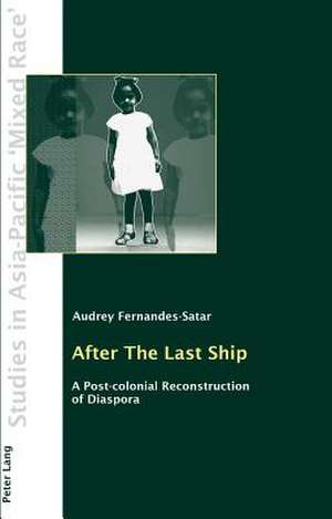 After the Last Ship: A Post-Colonial Reconstruction of Diaspora de Audrey Fernandes-Satar