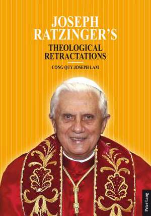 Joseph Ratzinger's Theological Retractations de Cong Quy Joseph Lam