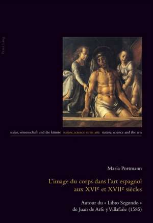 L'Image Du Corps Dans L'Art Espagnol Aux Xvie Et Xviie Siecles: Autour Du - Libro Segundo - de Juan de Arfe y Villafane (1585) de Maria Portmann