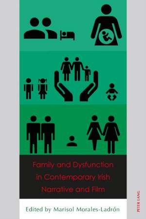 Family and Dysfunction in Contemporary Irish Narrative and Film de Marisol Morales-Ladrón