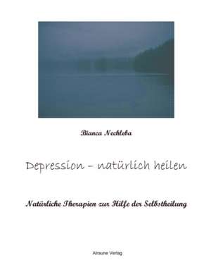 Depression - natürlich heilen de Bianca Nechleba