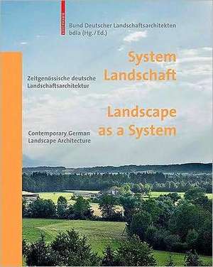 System Landschaft / Landscape as a System: Zeitgenössische deutsche Landschaftsarchitektur / Contemporary German Landscape Architecture de Bund Deutscher