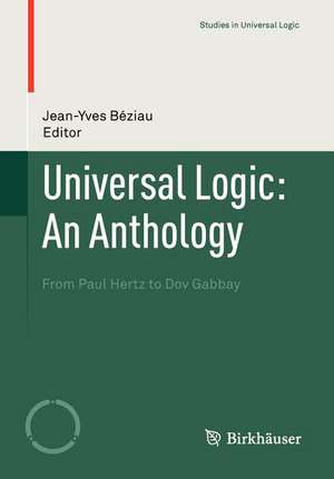 Universal Logic: An Anthology: From Paul Hertz to Dov Gabbay de Jean-Yves Béziau